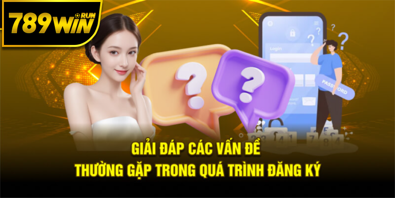 Giải đáp vấn đề thường gặp trong quá trình đăng ký 789WIN